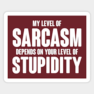 My Level Of Sarcasm Depends On Your Level Of Stupidity Magnet